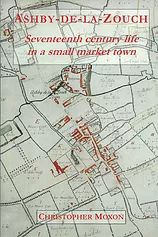 Ashby de la Zouch. Seventeenth century life in a small market town  by Christopher Moxon