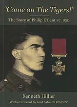 "Come on The Tigers!" The Story of Philip E Bent VC, DSO by Kenneth Hillier